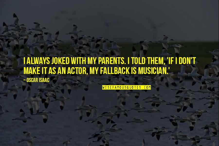 Fallback Quotes By Oscar Isaac: I always joked with my parents. I told