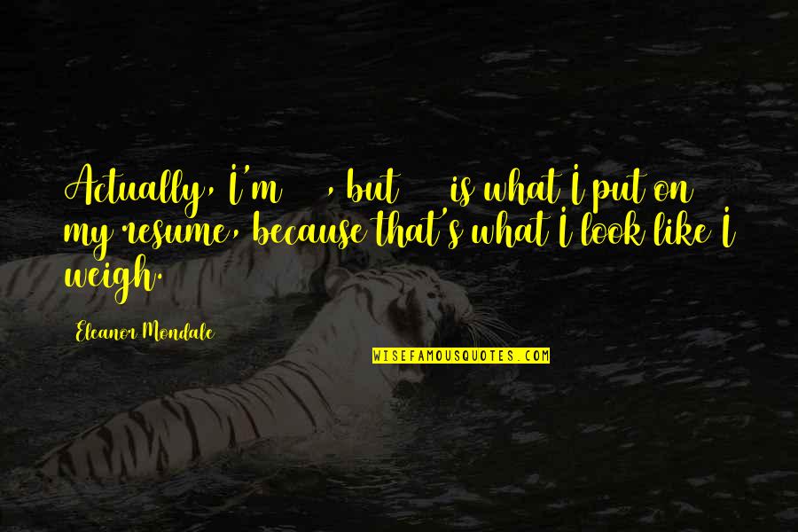 Fallcy Quotes By Eleanor Mondale: Actually, I'm 130, but 125 is what I Fallcy Quotes By Eleanor Mondale: Actually, I'm 130, but 125 is what I