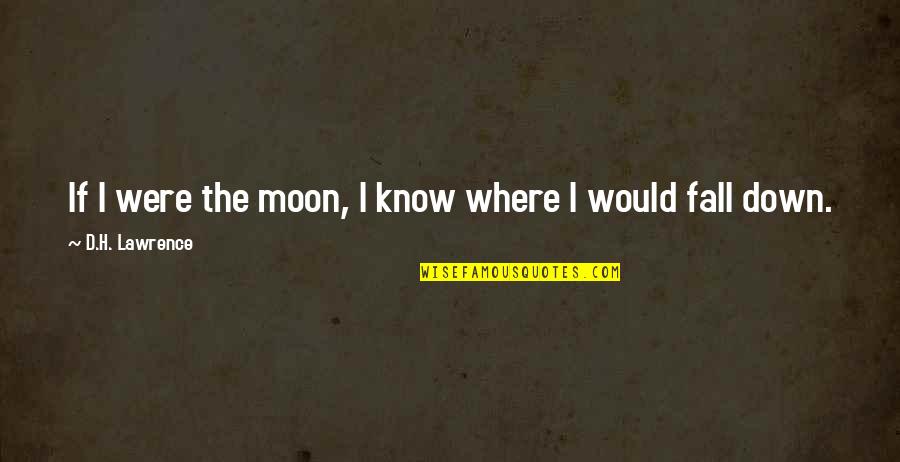 Fall'd Quotes By D.H. Lawrence: If I were the moon, I know where Fall'd Quotes By D.H. Lawrence: If I were the moon, I know where