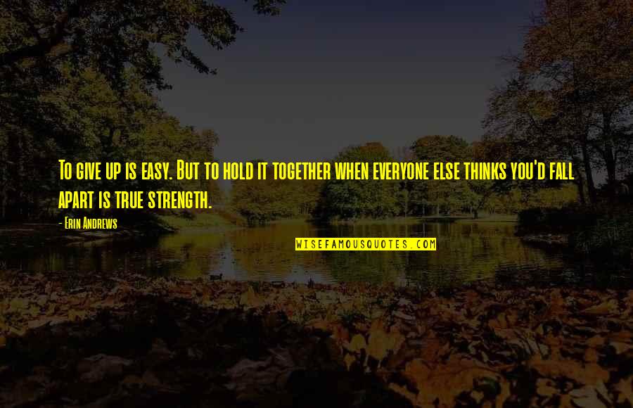 Fall'd Quotes By Erin Andrews: To give up is easy. But to hold Fall'd Quotes By Erin Andrews: To give up is easy. But to hold
