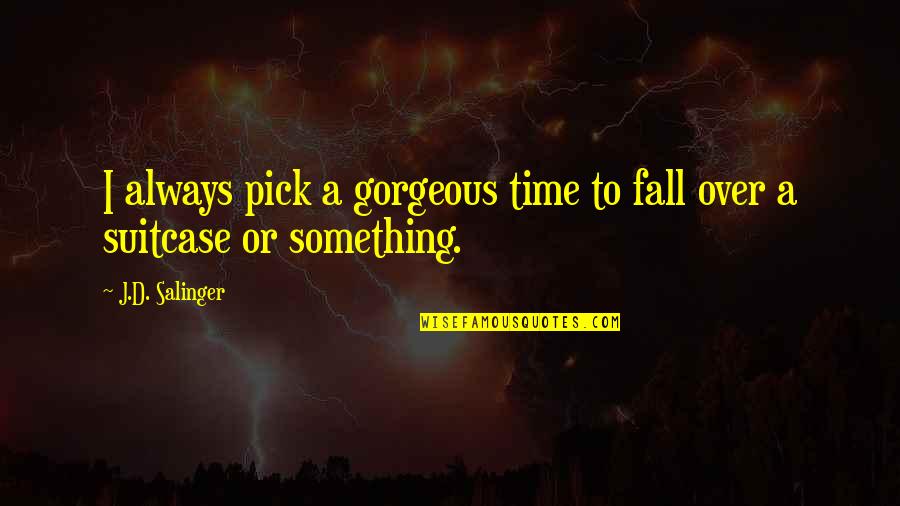 Fall'd Quotes By J.D. Salinger: I always pick a gorgeous time to fall