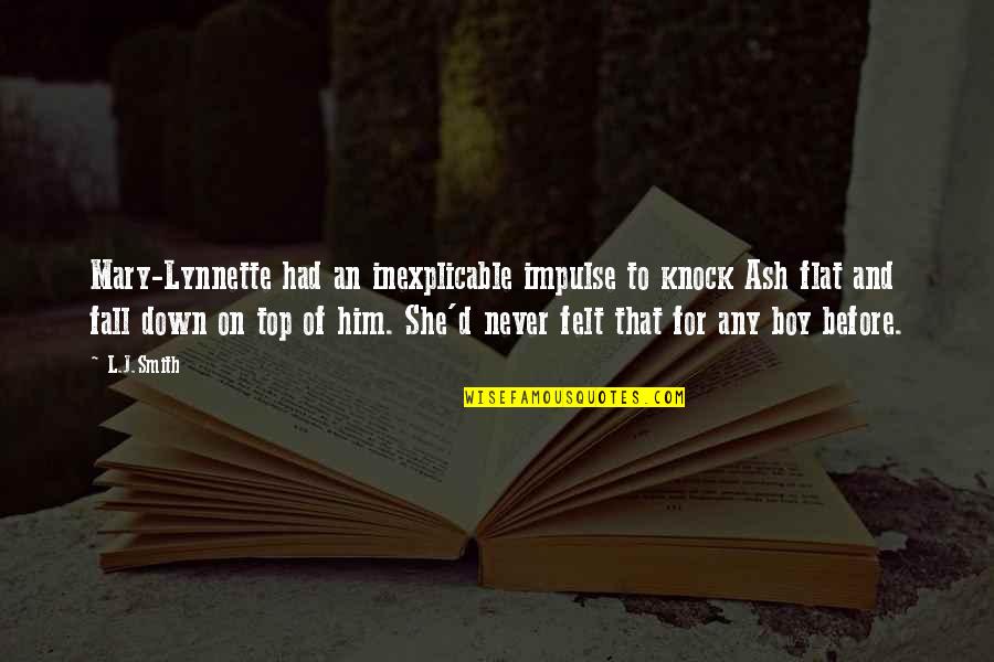 Fall'd Quotes By L.J.Smith: Mary-Lynnette had an inexplicable impulse to knock Ash Fall'd Quotes By L.J.Smith: Mary-Lynnette had an inexplicable impulse to knock Ash