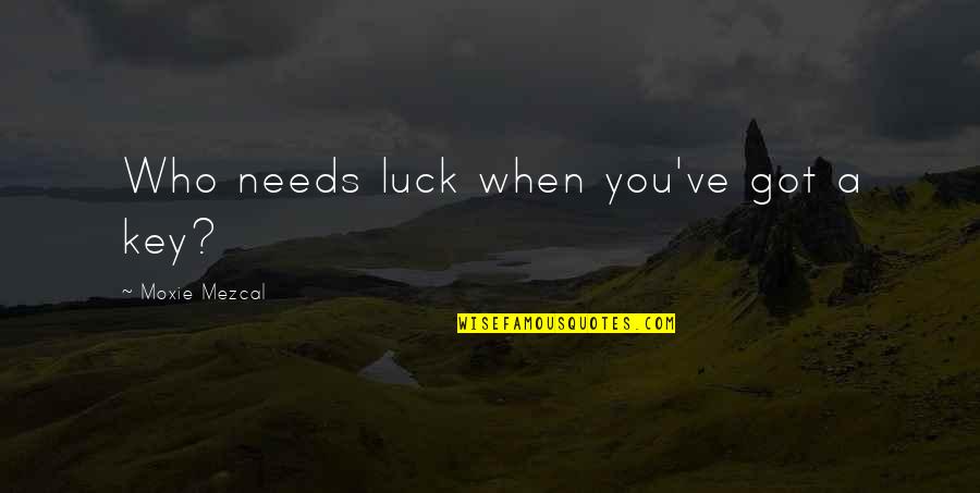 Fallded Quotes By Moxie Mezcal: Who needs luck when you've got a key?