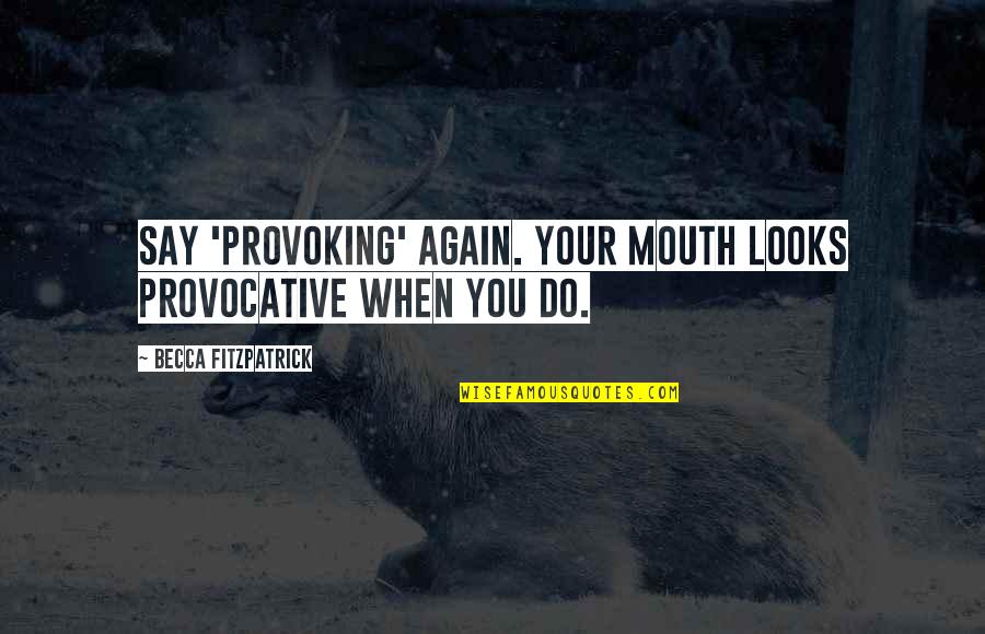 Fallen 4 Quotes By Becca Fitzpatrick: Say 'provoking' again. Your mouth looks provocative when