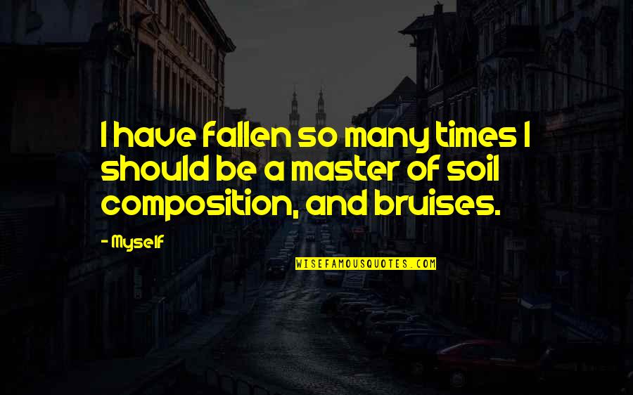 Fallen 4 Quotes By Myself: I have fallen so many times I should