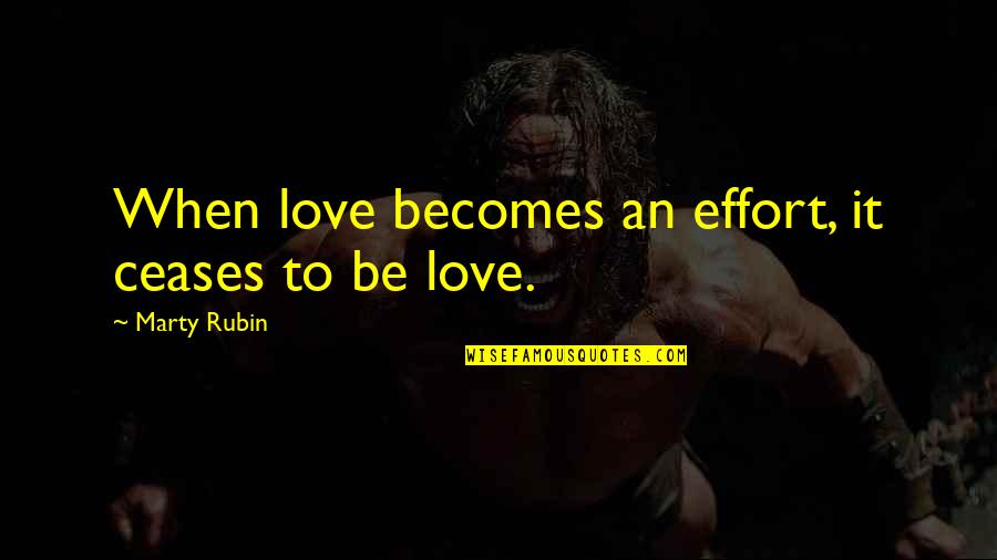 Fallen 44 Quotes By Marty Rubin: When love becomes an effort, it ceases to