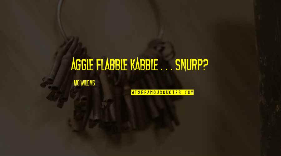 Fallen Arriane Quotes By Mo Willems: Aggle flabble kabble . . . snurp?