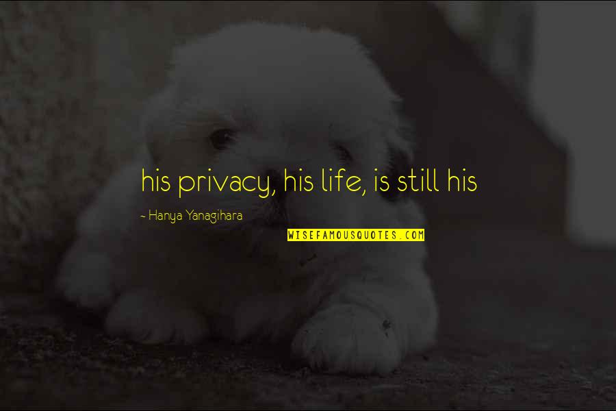 Fallen Empires Quotes By Hanya Yanagihara: his privacy, his life, is still his Fallen Empires Quotes By Hanya Yanagihara: his privacy, his life, is still his