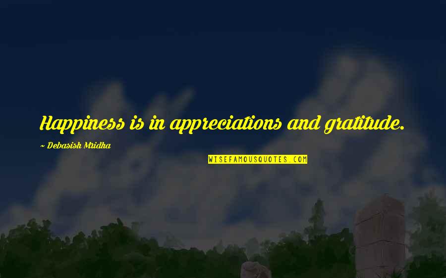 Fallen Feather Quotes By Debasish Mridha: Happiness is in appreciations and gratitude.