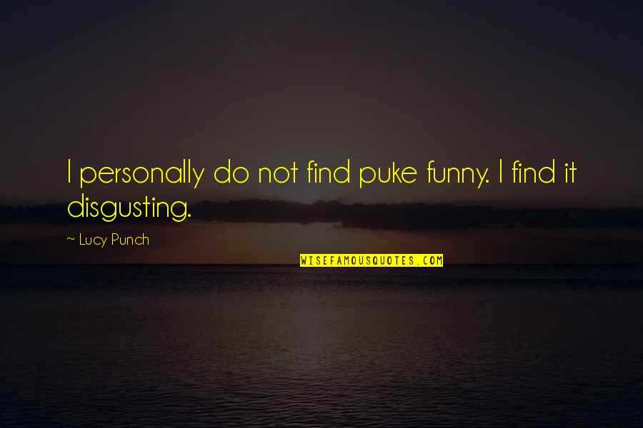 Fallen Glory Quotes By Lucy Punch: I personally do not find puke funny. I