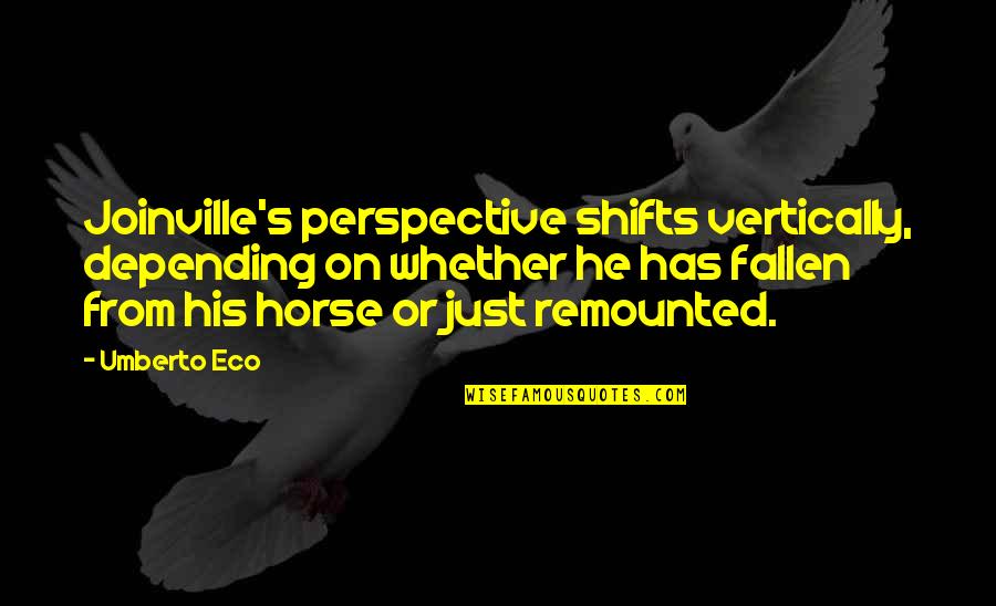 Fallen Horse Quotes By Umberto Eco: Joinville's perspective shifts vertically, depending on whether he