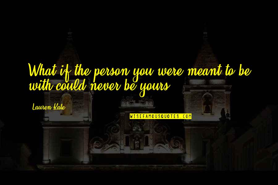 Fallen In Love Lauren Kate Quotes By Lauren Kate: What if the person you were meant to