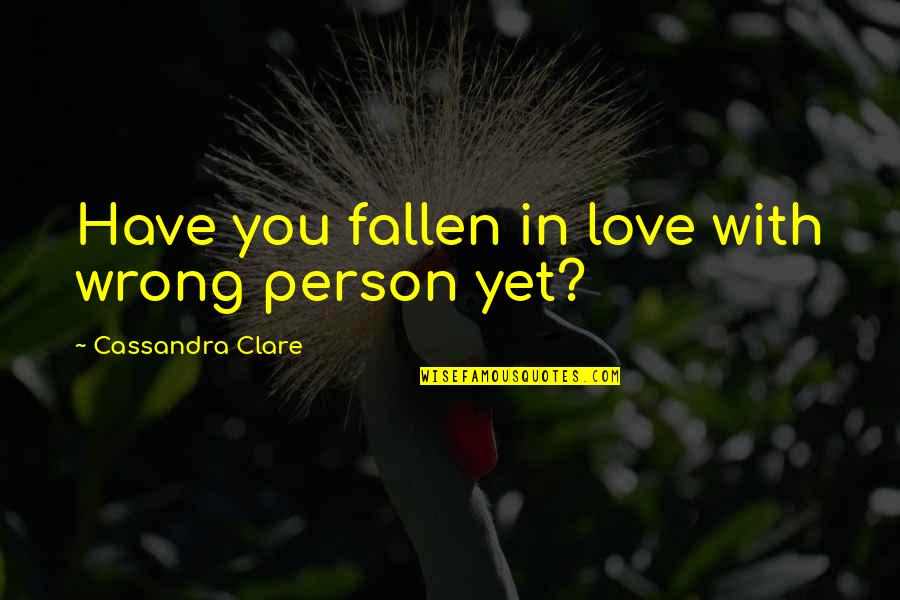 Fallen In Love Quotes By Cassandra Clare: Have you fallen in love with wrong person