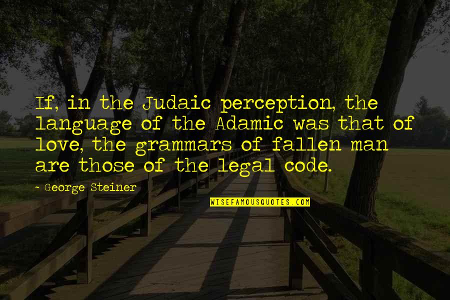 Fallen In Love Quotes By George Steiner: If, in the Judaic perception, the language of