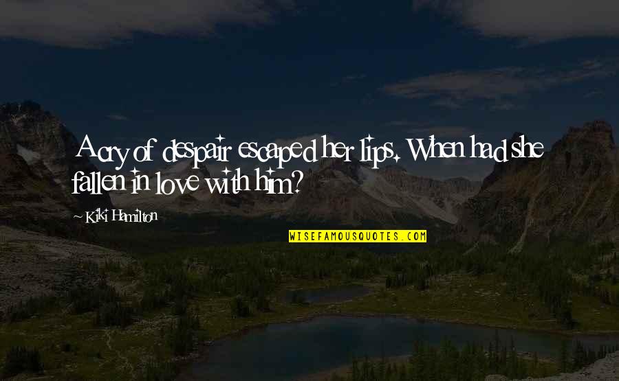 Fallen In Love Quotes By Kiki Hamilton: A cry of despair escaped her lips. When