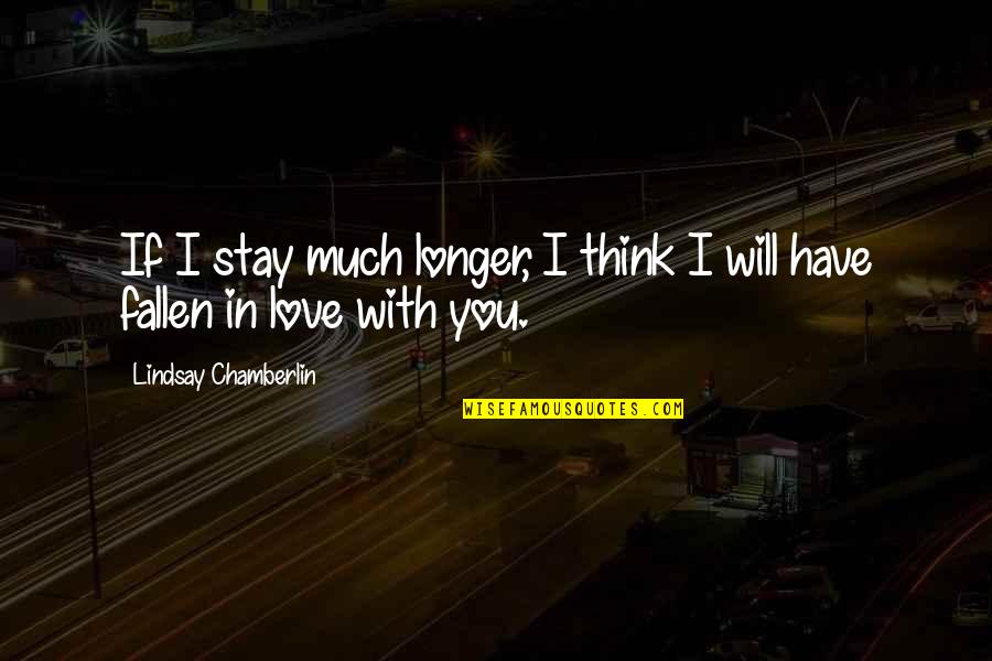 Fallen In Love Quotes By Lindsay Chamberlin: If I stay much longer, I think I
