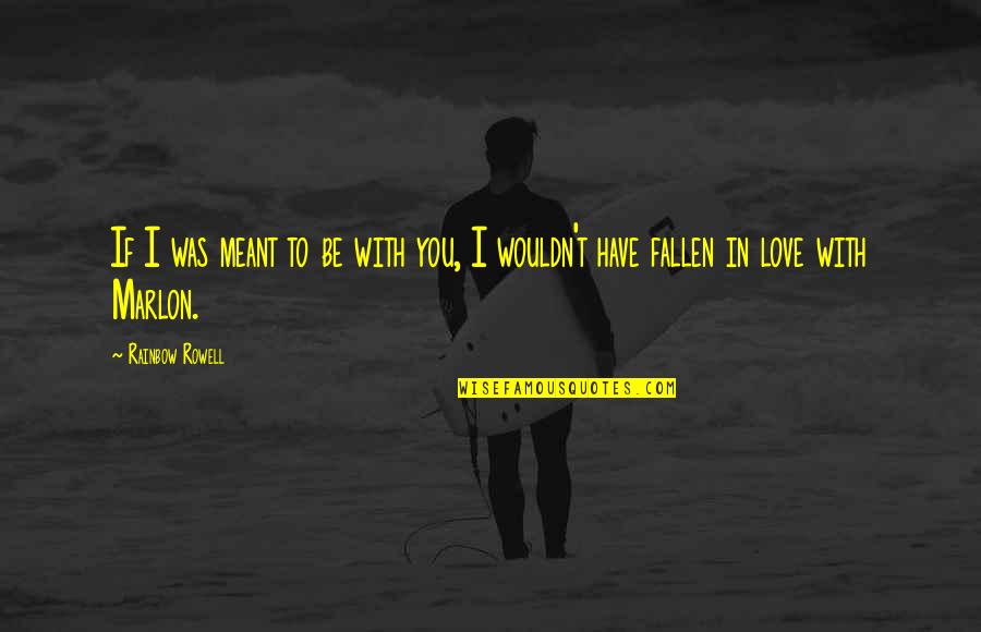 Fallen In Love Quotes By Rainbow Rowell: If I was meant to be with you,