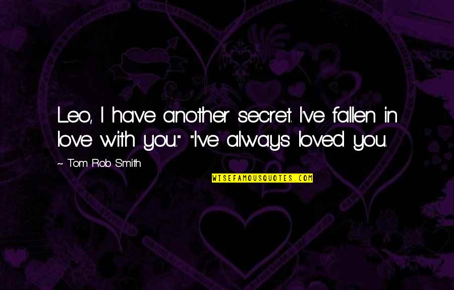 Fallen In Love Quotes By Tom Rob Smith: Leo, I have another secret. I've fallen in