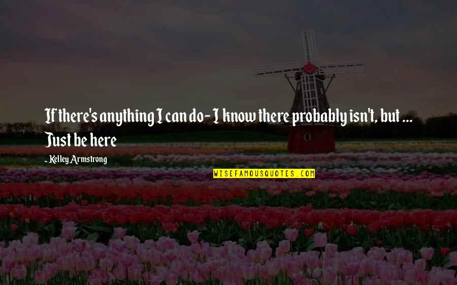 Fallen In Love With Myself Quotes By Kelley Armstrong: If there's anything I can do- I know