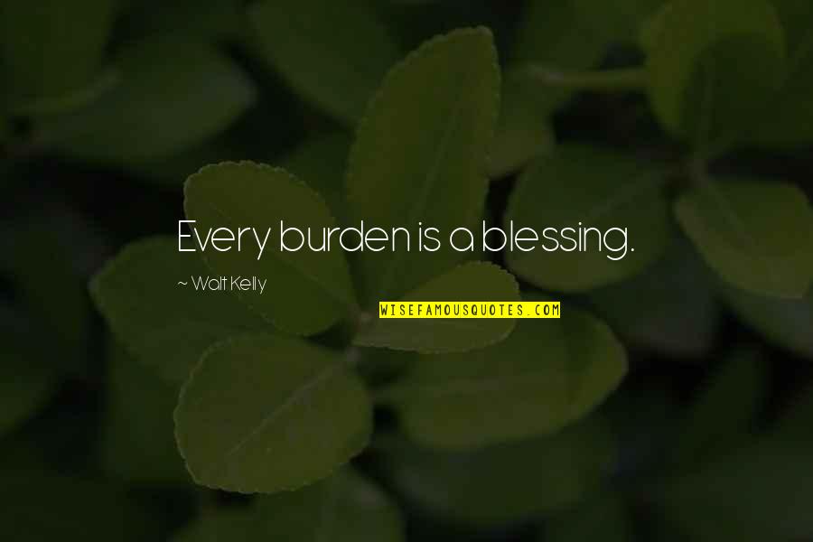 Fallen K9 Quotes By Walt Kelly: Every burden is a blessing.