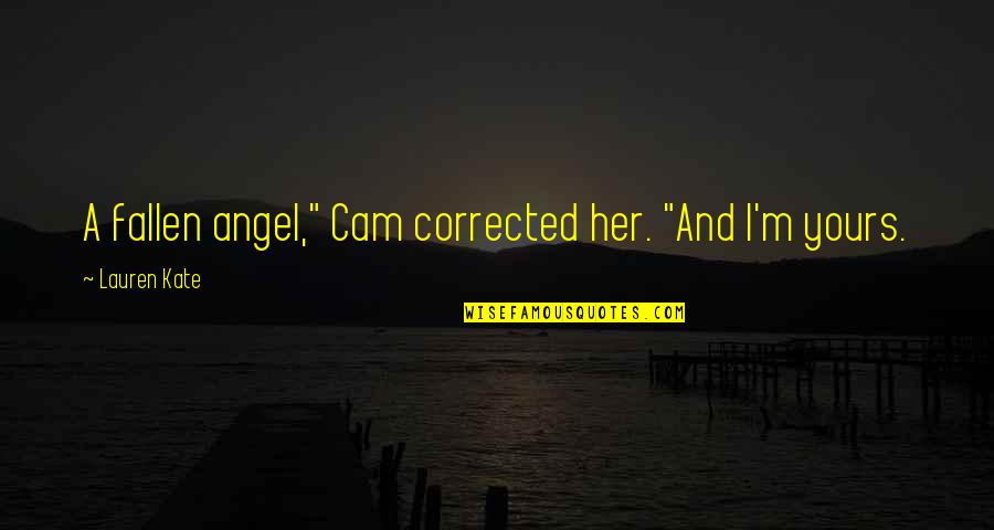 Fallen Lauren Kate Quotes By Lauren Kate: A fallen angel," Cam corrected her. "And I'm