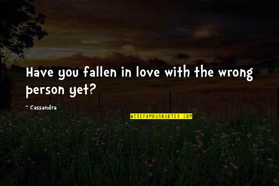 Fallen Out Of Love Quotes By Cassandra: Have you fallen in love with the wrong