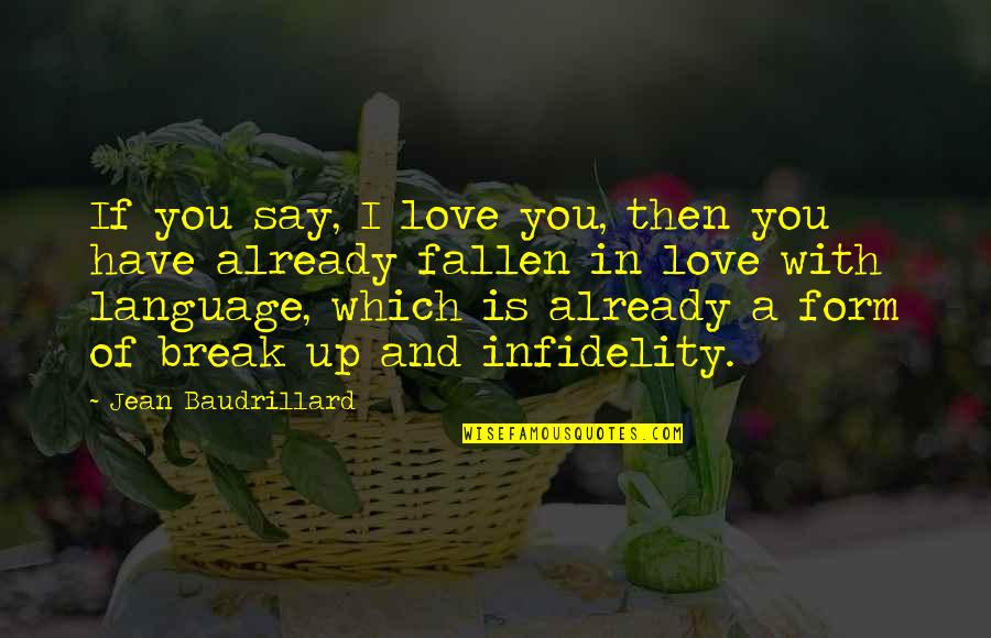 Fallen Out Of Love Quotes By Jean Baudrillard: If you say, I love you, then you