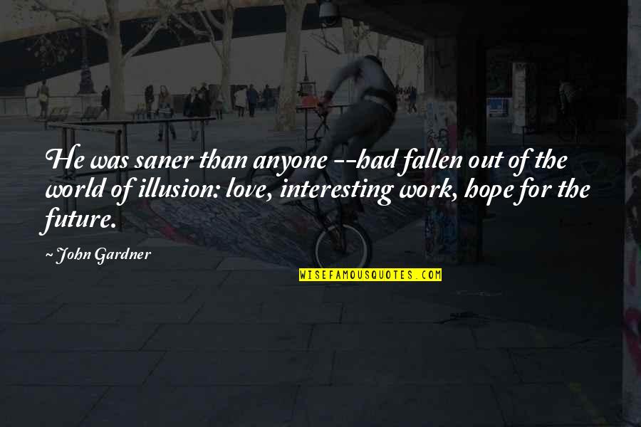 Fallen Out Of Love Quotes By John Gardner: He was saner than anyone --had fallen out