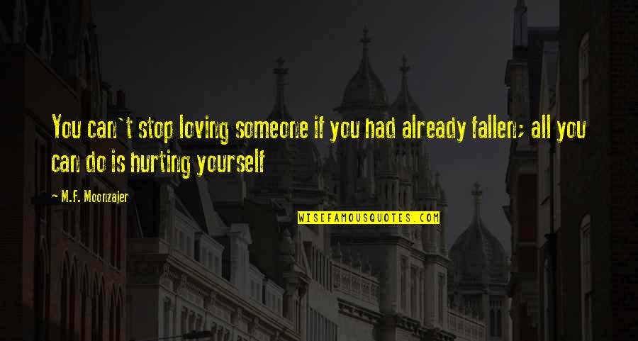 Fallen Out Of Love Quotes By M.F. Moonzajer: You can't stop loving someone if you had