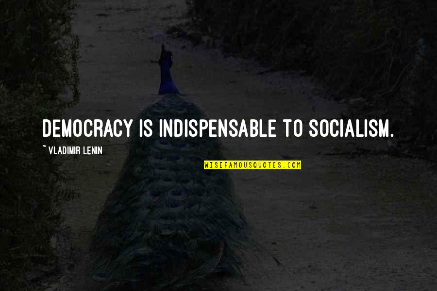 Fallen Protectors Quotes By Vladimir Lenin: Democracy is indispensable to socialism. Fallen Protectors Quotes By Vladimir Lenin: Democracy is indispensable to socialism.