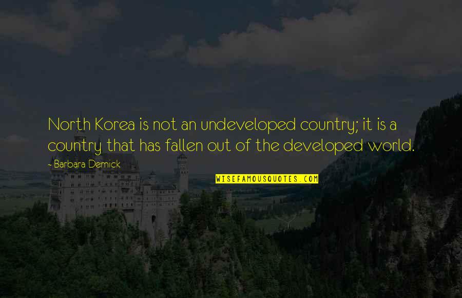 Fallen Quotes By Barbara Demick: North Korea is not an undeveloped country; it