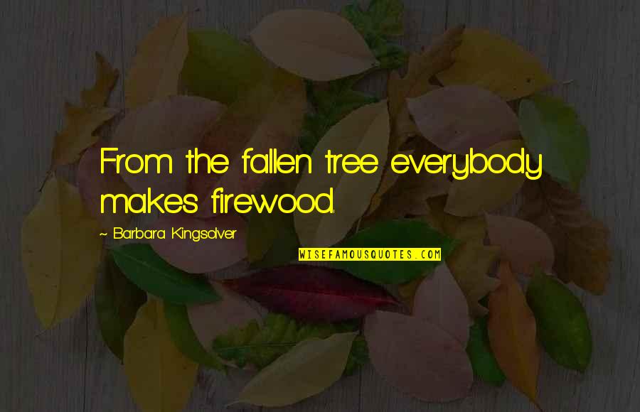 Fallen Quotes By Barbara Kingsolver: From the fallen tree everybody makes firewood. Fallen Quotes By Barbara Kingsolver: From the fallen tree everybody makes firewood.