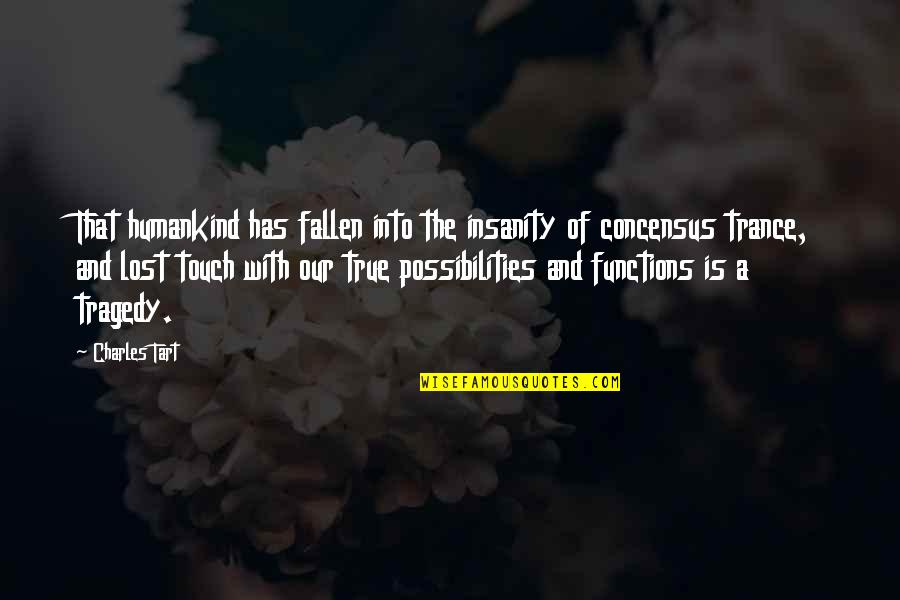 Fallen Quotes By Charles Tart: That humankind has fallen into the insanity of