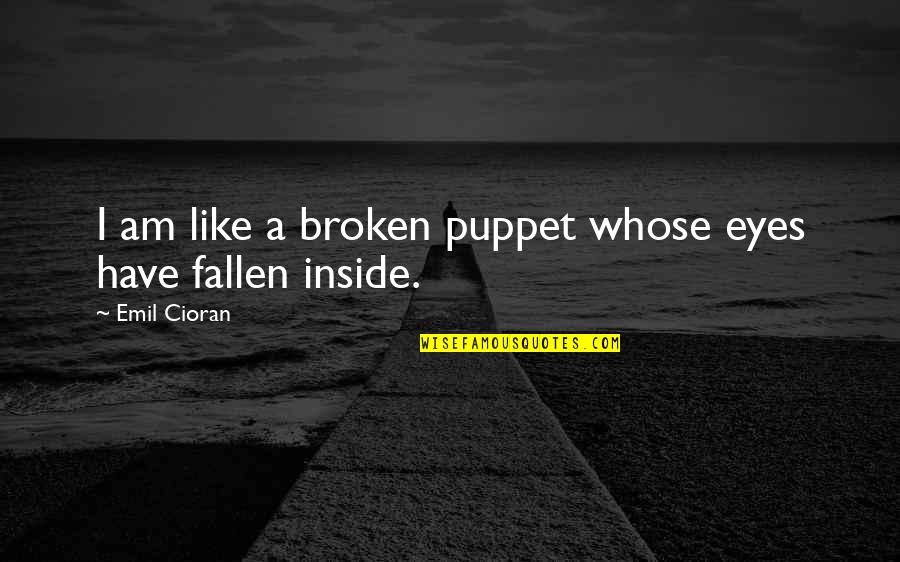Fallen Quotes By Emil Cioran: I am like a broken puppet whose eyes