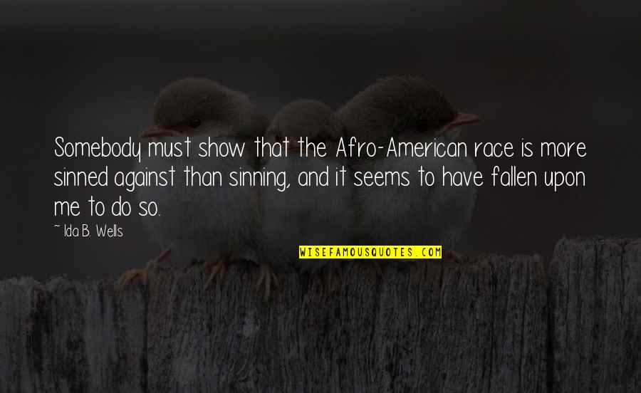 Fallen Quotes By Ida B. Wells: Somebody must show that the Afro-American race is
