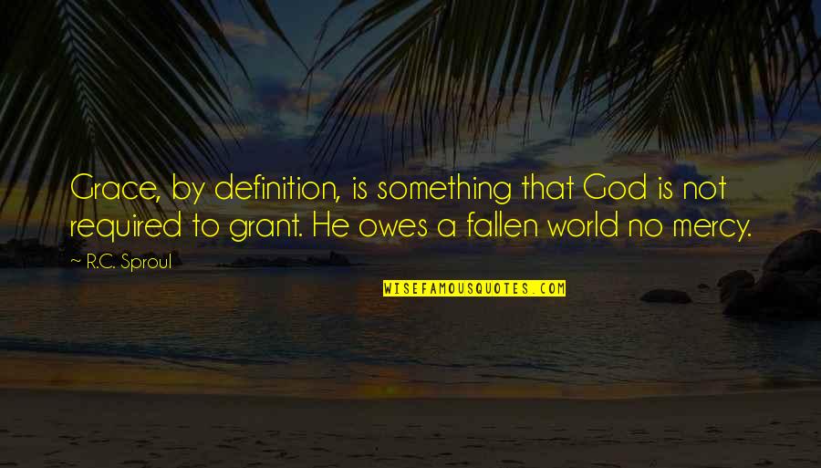 Fallen Quotes By R.C. Sproul: Grace, by definition, is something that God is