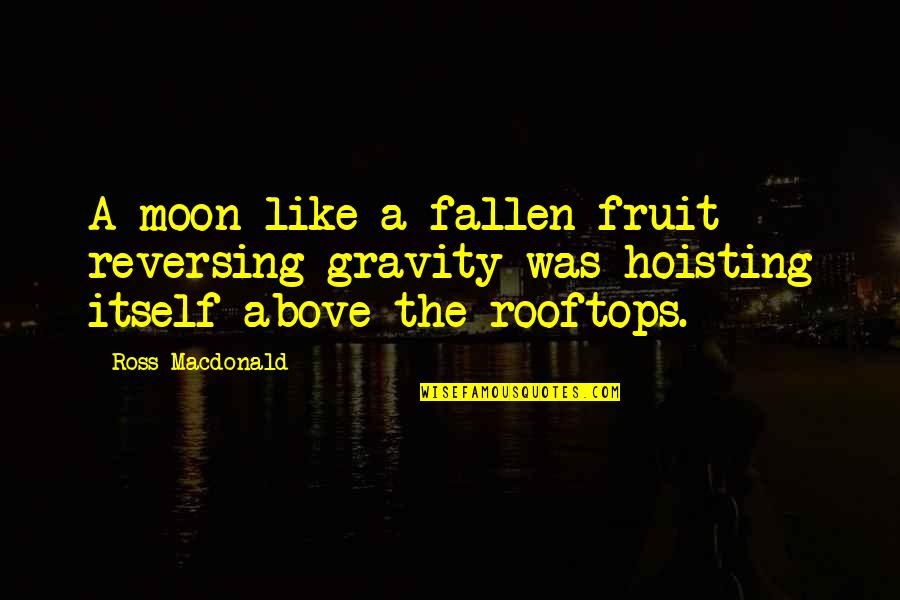 Fallen Quotes By Ross Macdonald: A moon like a fallen fruit reversing gravity