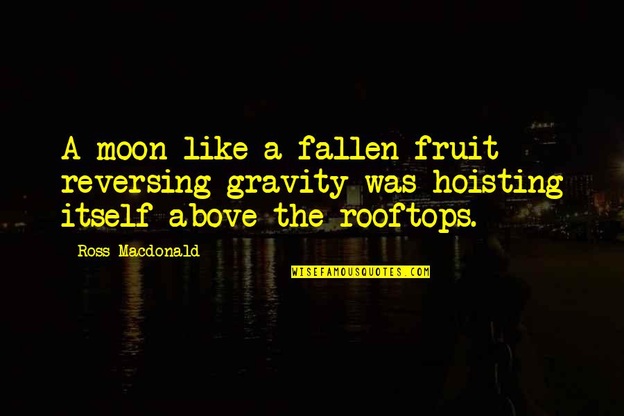 Fallen Quotes By Ross Macdonald: A moon like a fallen fruit reversing gravity Fallen Quotes By Ross Macdonald: A moon like a fallen fruit reversing gravity