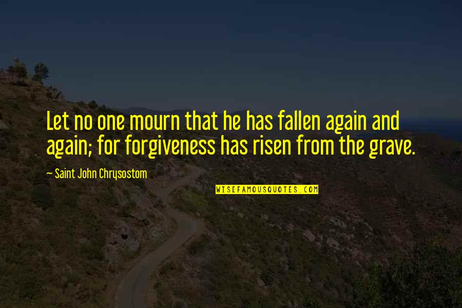 Fallen Quotes By Saint John Chrysostom: Let no one mourn that he has fallen