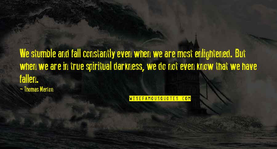 Fallen Quotes By Thomas Merton: We stumble and fall constantly even when we