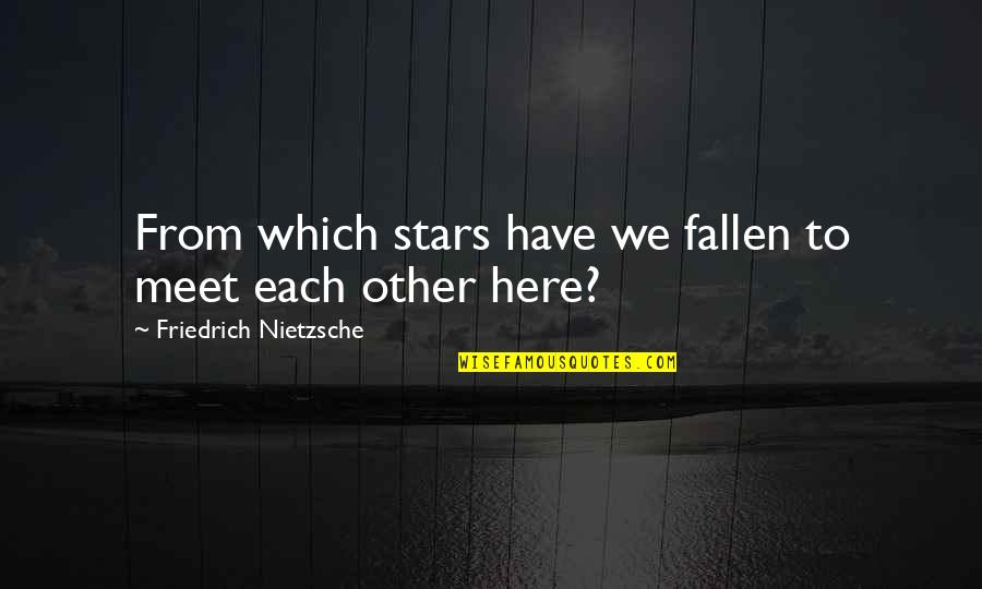 Fallen Stars Quotes By Friedrich Nietzsche: From which stars have we fallen to meet