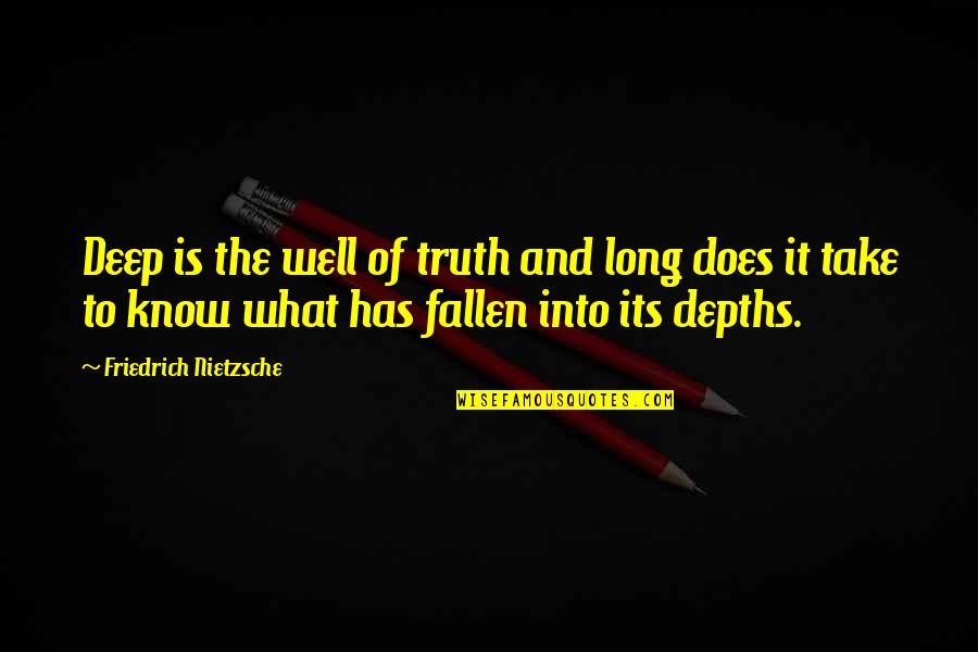 Fallen Too Deep Quotes By Friedrich Nietzsche: Deep is the well of truth and long