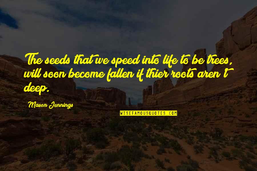 Fallen Too Deep Quotes By Mason Jennings: The seeds that we speed into life to