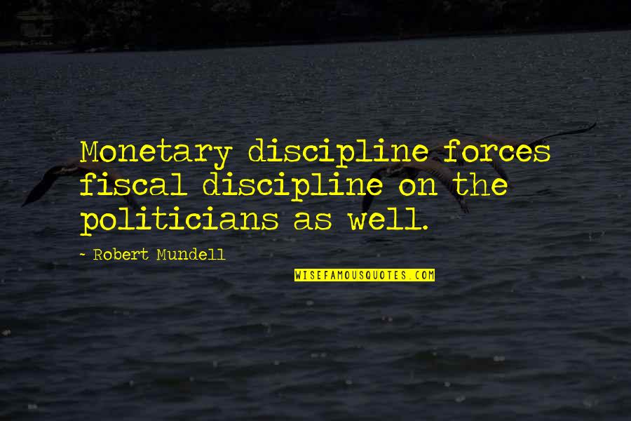 Fallen Veterans Quotes By Robert Mundell: Monetary discipline forces fiscal discipline on the politicians