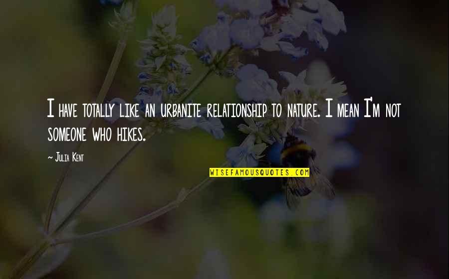 Fallen Warrior Quotes By Julia Kent: I have totally like an urbanite relationship to Fallen Warrior Quotes By Julia Kent: I have totally like an urbanite relationship to