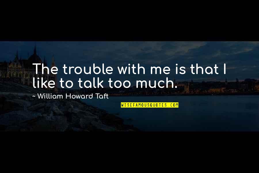 Fallen Woman Quotes By William Howard Taft: The trouble with me is that I like