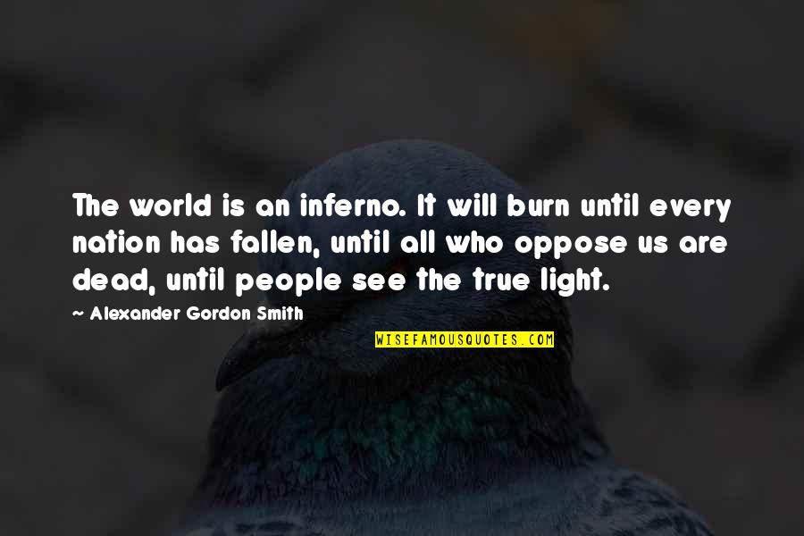 Fallen World Quotes By Alexander Gordon Smith: The world is an inferno. It will burn Fallen World Quotes By Alexander Gordon Smith: The world is an inferno. It will burn
