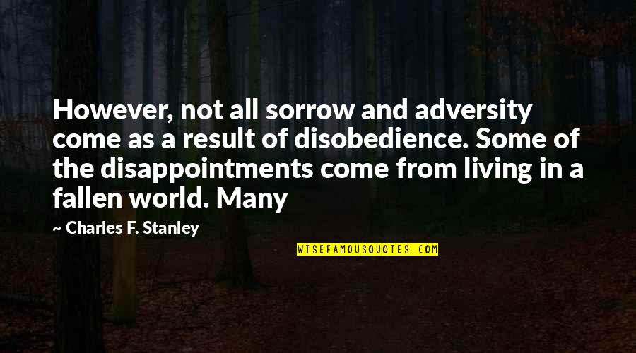 Fallen World Quotes By Charles F. Stanley: However, not all sorrow and adversity come as Fallen World Quotes By Charles F. Stanley: However, not all sorrow and adversity come as
