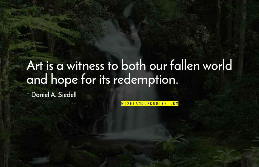 Fallen World Quotes By Daniel A. Siedell: Art is a witness to both our fallen Fallen World Quotes By Daniel A. Siedell: Art is a witness to both our fallen