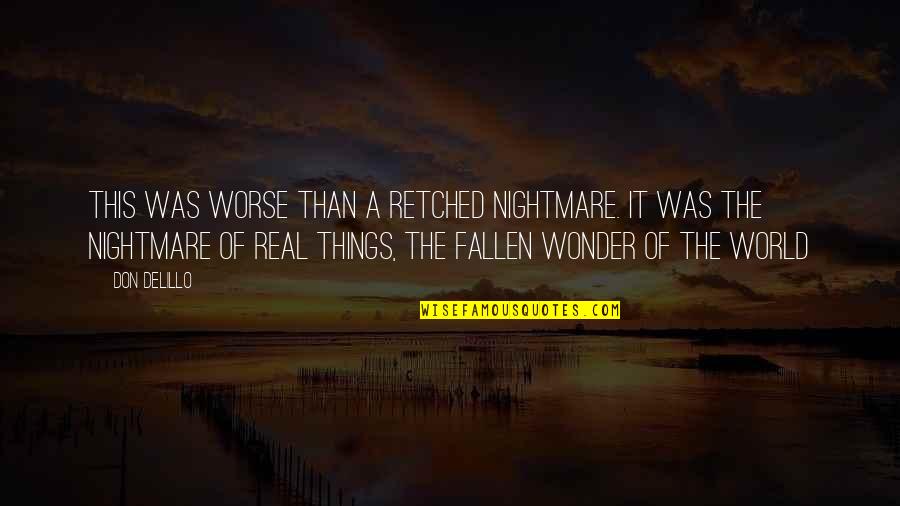 Fallen World Quotes By Don DeLillo: This was worse than a retched nightmare. It Fallen World Quotes By Don DeLillo: This was worse than a retched nightmare. It
